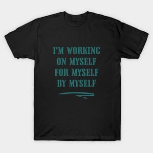 I'm working on myself, for myself, by myself T-Shirt